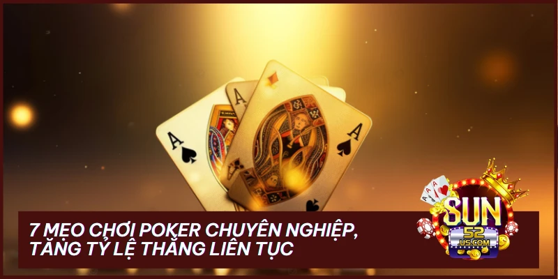 7 Mẹo Chơi Poker Chuyên Nghiệp, Tăng Tỷ Lệ Thắng Liên Tục 1 7 Mẹo Chơi Poker Chuyên Nghiệp, Tăng Tỷ Lệ Thắng Liên Tục