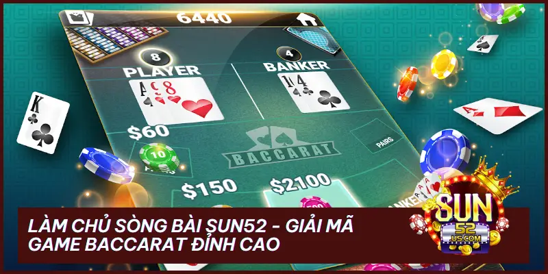 Làm Chủ Sòng Bài SUN52 - Giải Mã Game Baccarat Đỉnh Cao 1 Baccarat