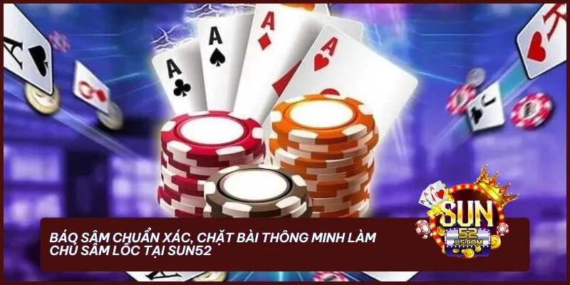 Sâm Lốc SUN52 - Trò Chơi Hấp Dẫn Không Thể Bỏ Lỡ 3 Báo Sâm chuẩn xác, chặt bài thông minh làm chủ Sâm Lốc tại SUN52