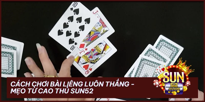 Cách Chơi Bài Liêng Luôn Thắng - Mẹo Từ Cao Thủ Sun52 1 Cách Chơi Bài Liêng Luôn Thắng - Mẹo Từ Cao Thủ Sun52