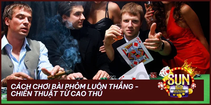 Cách Chơi Bài Phỏm Luôn Thắng - Chiến Thuật Từ Cao Thủ 1 Cách Chơi Bài Phỏm Luôn Thắng - Chiến Thuật Từ Cao Thủ