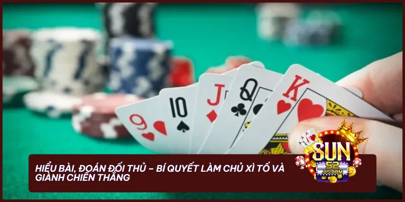 Xì Tố SUN52 - Cách Chơi Hiệu Quả Giúp Cược Thủ Thắng Lớn 3 Hiểu bài, đoán đối thủ - bí quyết làm chủ Xì Tố và giành chiến thắng