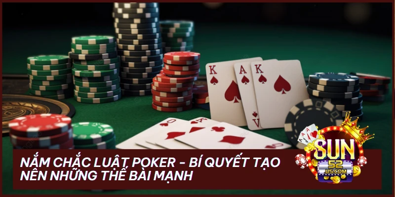 Nắm Chắc Luật Poker - Bí Quyết Tạo Nên Những Thế Bài Mạnh 1 Nắm Chắc Luật Poker - Bí Quyết Tạo Nên Những Thế Bài Mạnh