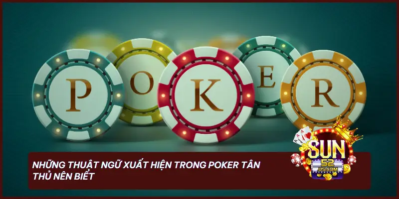 Game Bài Poker - Trực Tuyến Chất Lượng Nhất Tại SUN52 2 Những thuật ngữ xuất hiện trong Poker tân thủ nên biết