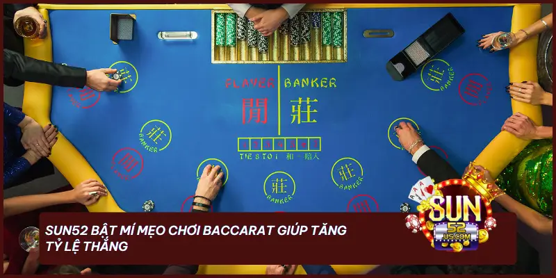 Làm Chủ Sòng Bài SUN52 - Giải Mã Game Baccarat Đỉnh Cao 4 SUN52 bật mí mẹo chơi Baccarat giúp tăng tỷ lệ thắng