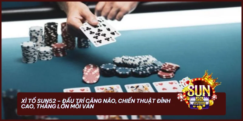 Xì Tố SUN52 - Cách Chơi Hiệu Quả Giúp Cược Thủ Thắng Lớn 2 Xì Tố SUN52 - đấu trí căng não, chiến thuật đỉnh cao, thắng lớn mỗi ván