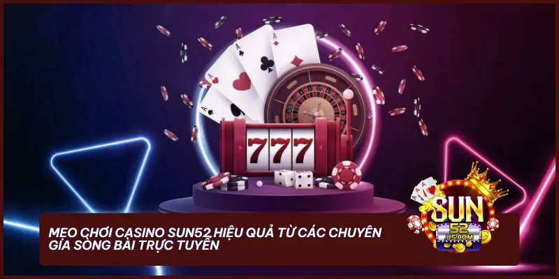 Sử dụng lịch sử cược và quản lý vốn thông minh là chìa khóa để giành chiến thắng bền vững tại Casino Sun52